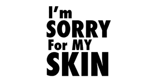 I'm Sorry For My Skin